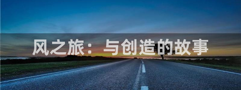 摩根娱乐挂机教程视频：风之旅：与创造的故事